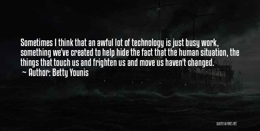 Betty Younis Quotes: Sometimes I Think That An Awful Lot Of Technology Is Just Busy Work, Something We've Created To Help Hide The