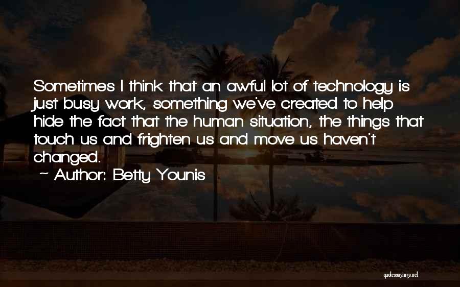 Betty Younis Quotes: Sometimes I Think That An Awful Lot Of Technology Is Just Busy Work, Something We've Created To Help Hide The