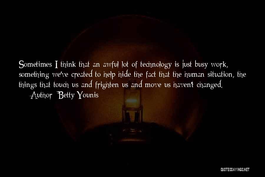 Betty Younis Quotes: Sometimes I Think That An Awful Lot Of Technology Is Just Busy Work, Something We've Created To Help Hide The