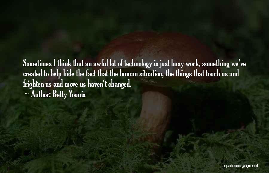 Betty Younis Quotes: Sometimes I Think That An Awful Lot Of Technology Is Just Busy Work, Something We've Created To Help Hide The