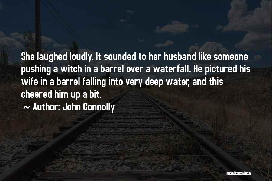 John Connolly Quotes: She Laughed Loudly. It Sounded To Her Husband Like Someone Pushing A Witch In A Barrel Over A Waterfall. He