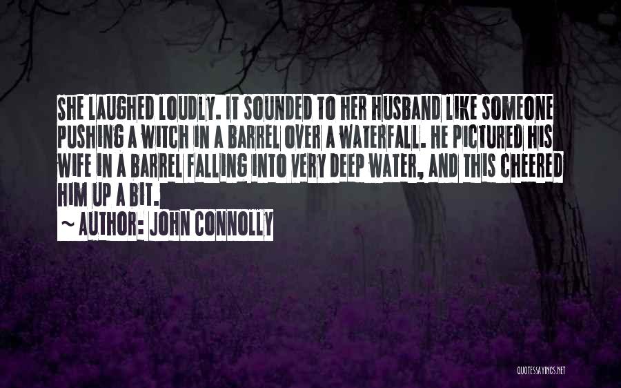 John Connolly Quotes: She Laughed Loudly. It Sounded To Her Husband Like Someone Pushing A Witch In A Barrel Over A Waterfall. He