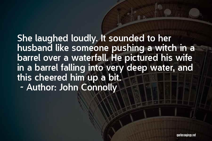 John Connolly Quotes: She Laughed Loudly. It Sounded To Her Husband Like Someone Pushing A Witch In A Barrel Over A Waterfall. He