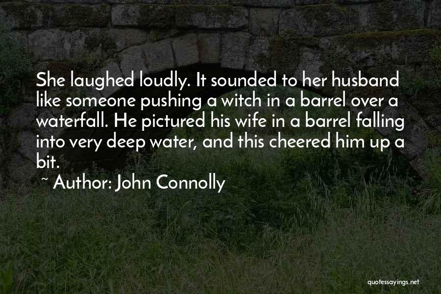 John Connolly Quotes: She Laughed Loudly. It Sounded To Her Husband Like Someone Pushing A Witch In A Barrel Over A Waterfall. He