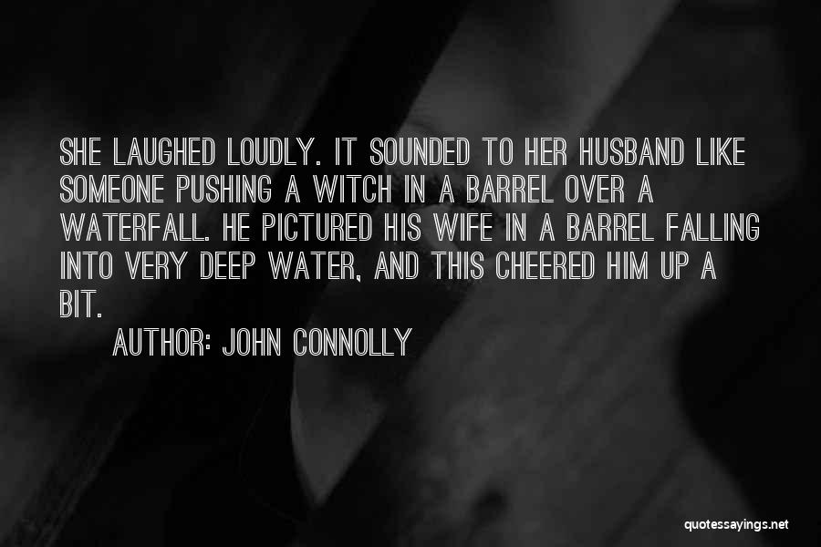 John Connolly Quotes: She Laughed Loudly. It Sounded To Her Husband Like Someone Pushing A Witch In A Barrel Over A Waterfall. He