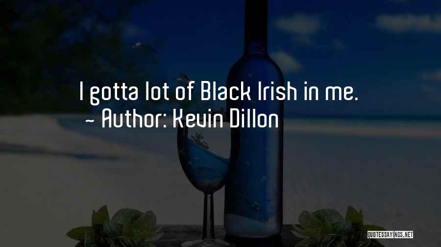 Kevin Dillon Quotes: I Gotta Lot Of Black Irish In Me.