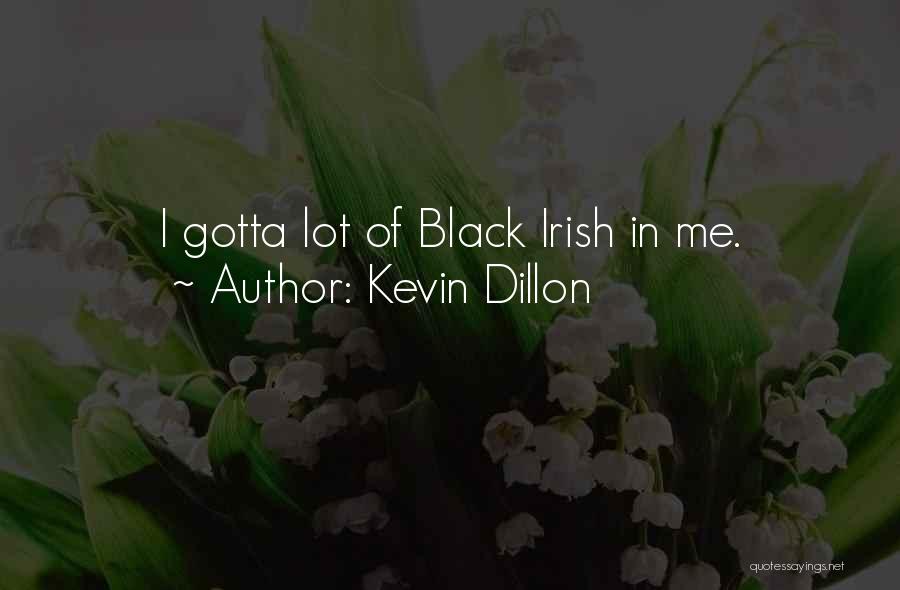 Kevin Dillon Quotes: I Gotta Lot Of Black Irish In Me.