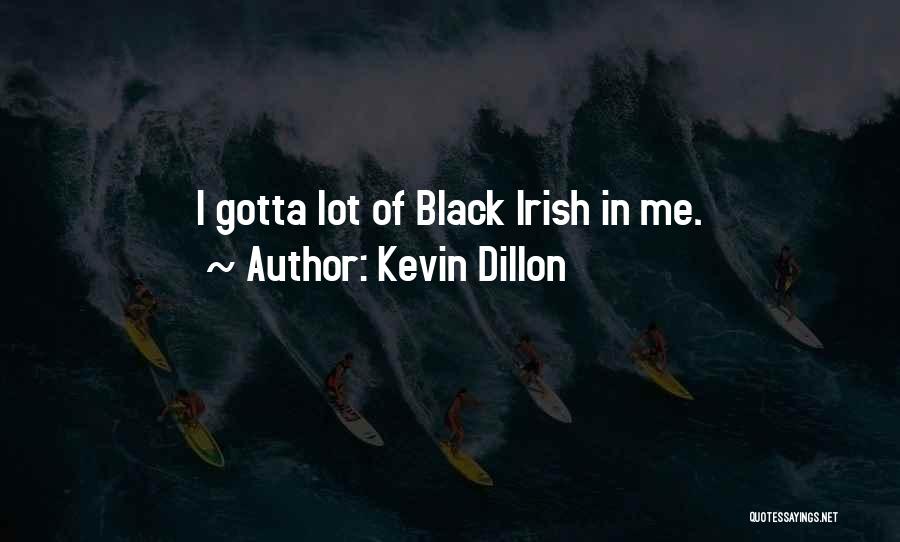 Kevin Dillon Quotes: I Gotta Lot Of Black Irish In Me.