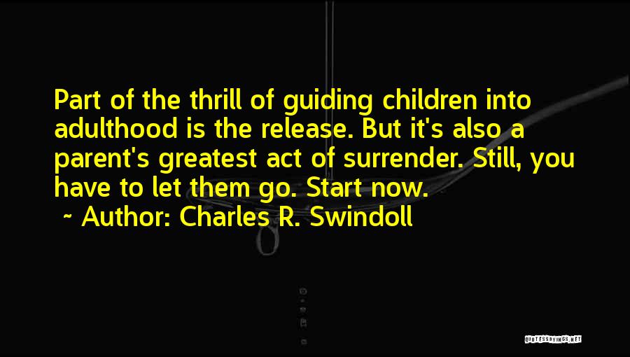 Charles R. Swindoll Quotes: Part Of The Thrill Of Guiding Children Into Adulthood Is The Release. But It's Also A Parent's Greatest Act Of