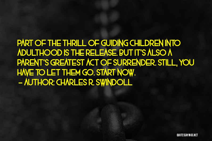 Charles R. Swindoll Quotes: Part Of The Thrill Of Guiding Children Into Adulthood Is The Release. But It's Also A Parent's Greatest Act Of