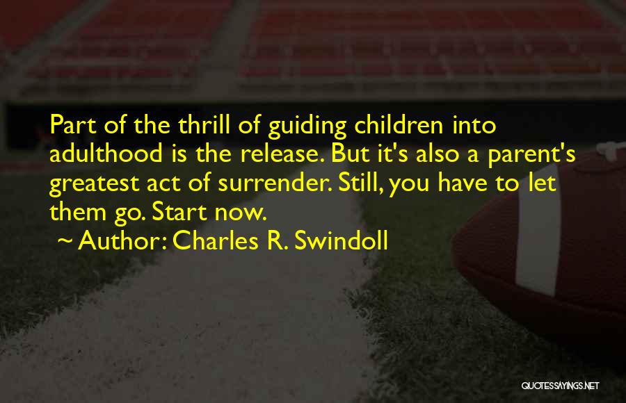 Charles R. Swindoll Quotes: Part Of The Thrill Of Guiding Children Into Adulthood Is The Release. But It's Also A Parent's Greatest Act Of