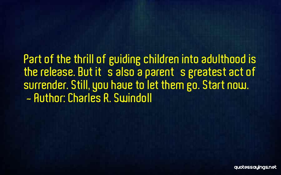 Charles R. Swindoll Quotes: Part Of The Thrill Of Guiding Children Into Adulthood Is The Release. But It's Also A Parent's Greatest Act Of