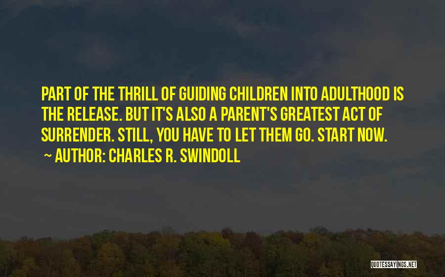 Charles R. Swindoll Quotes: Part Of The Thrill Of Guiding Children Into Adulthood Is The Release. But It's Also A Parent's Greatest Act Of