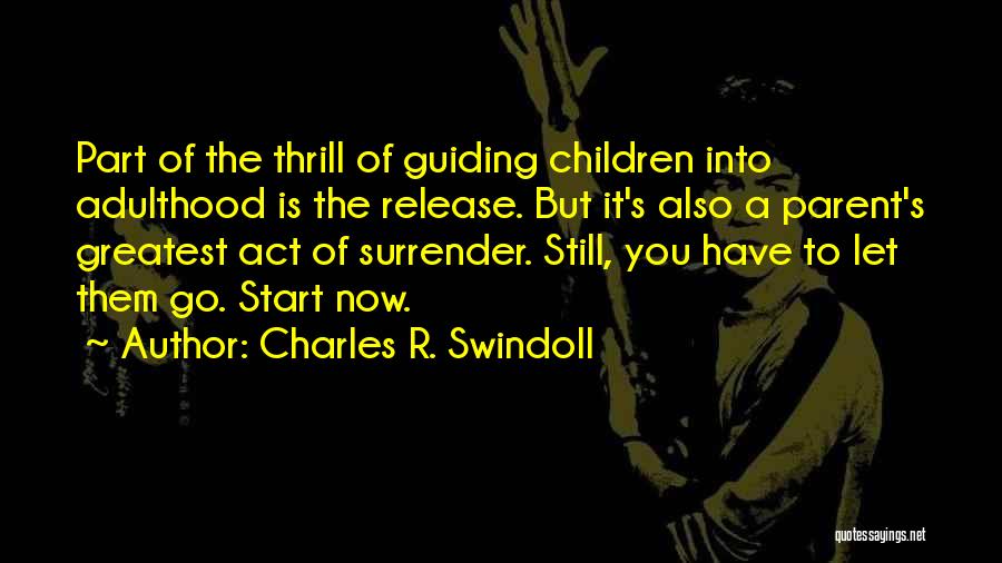 Charles R. Swindoll Quotes: Part Of The Thrill Of Guiding Children Into Adulthood Is The Release. But It's Also A Parent's Greatest Act Of