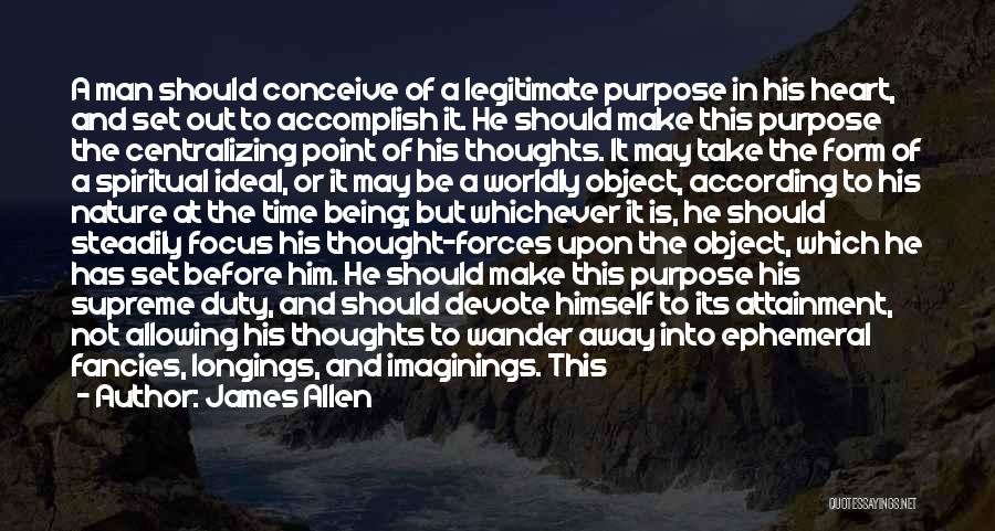 James Allen Quotes: A Man Should Conceive Of A Legitimate Purpose In His Heart, And Set Out To Accomplish It. He Should Make