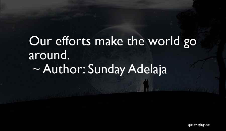 Sunday Adelaja Quotes: Our Efforts Make The World Go Around.