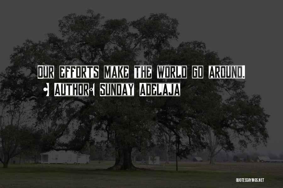 Sunday Adelaja Quotes: Our Efforts Make The World Go Around.