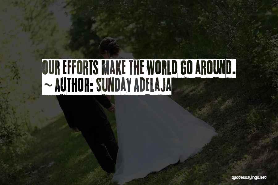 Sunday Adelaja Quotes: Our Efforts Make The World Go Around.