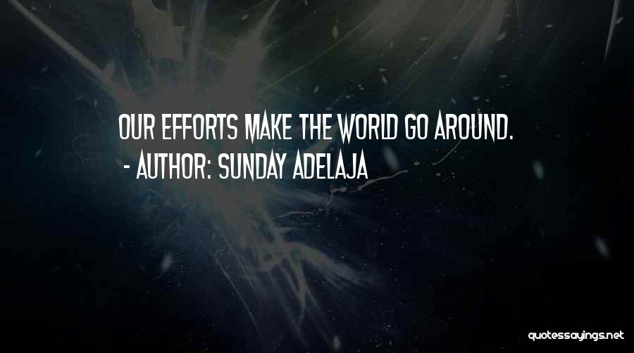 Sunday Adelaja Quotes: Our Efforts Make The World Go Around.