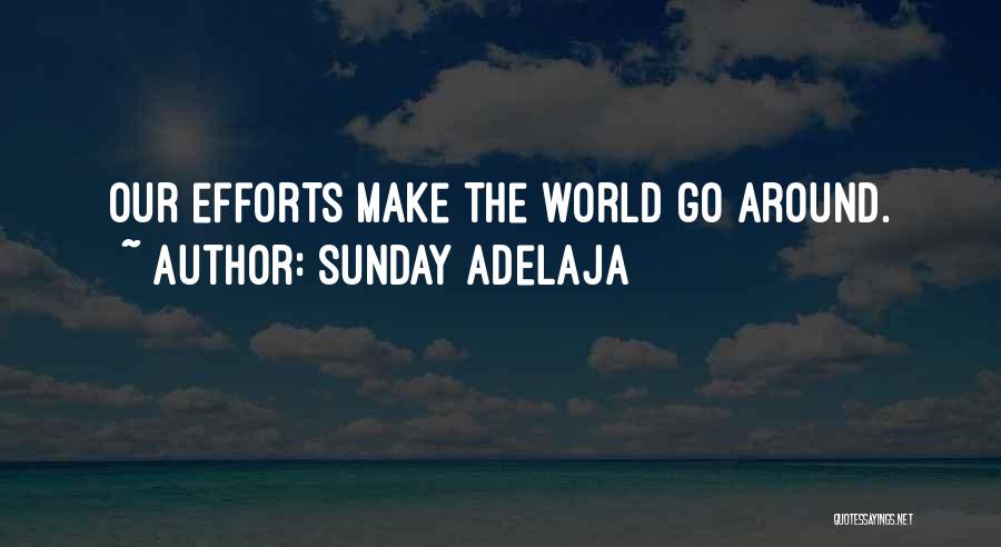 Sunday Adelaja Quotes: Our Efforts Make The World Go Around.