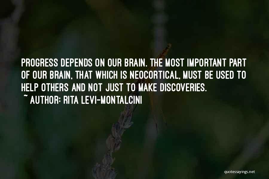 Rita Levi-Montalcini Quotes: Progress Depends On Our Brain. The Most Important Part Of Our Brain, That Which Is Neocortical, Must Be Used To