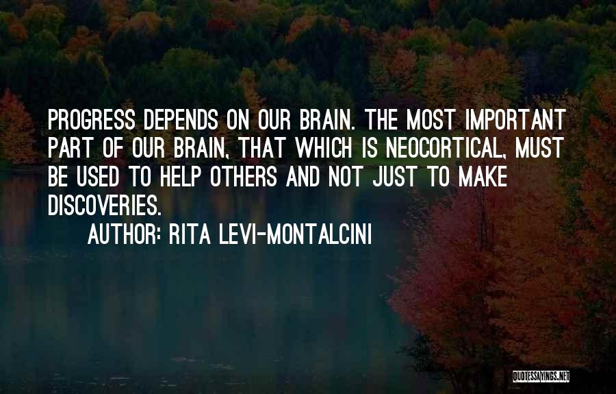 Rita Levi-Montalcini Quotes: Progress Depends On Our Brain. The Most Important Part Of Our Brain, That Which Is Neocortical, Must Be Used To