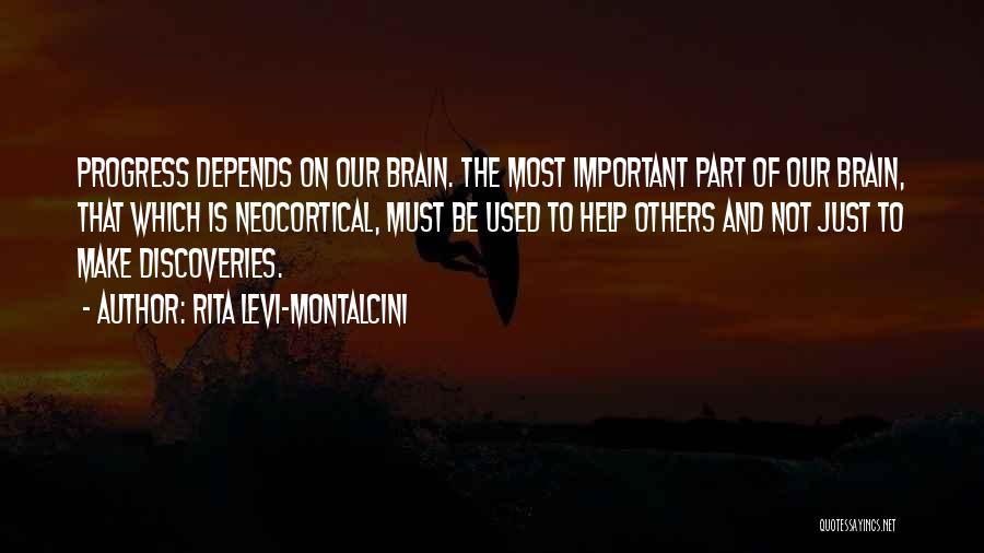 Rita Levi-Montalcini Quotes: Progress Depends On Our Brain. The Most Important Part Of Our Brain, That Which Is Neocortical, Must Be Used To