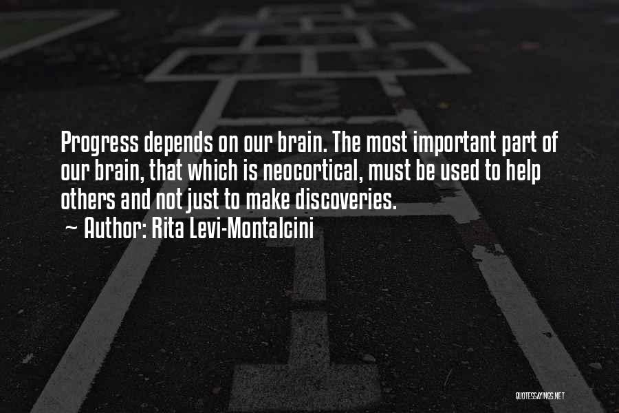 Rita Levi-Montalcini Quotes: Progress Depends On Our Brain. The Most Important Part Of Our Brain, That Which Is Neocortical, Must Be Used To