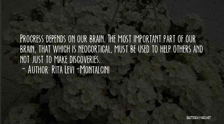 Rita Levi-Montalcini Quotes: Progress Depends On Our Brain. The Most Important Part Of Our Brain, That Which Is Neocortical, Must Be Used To