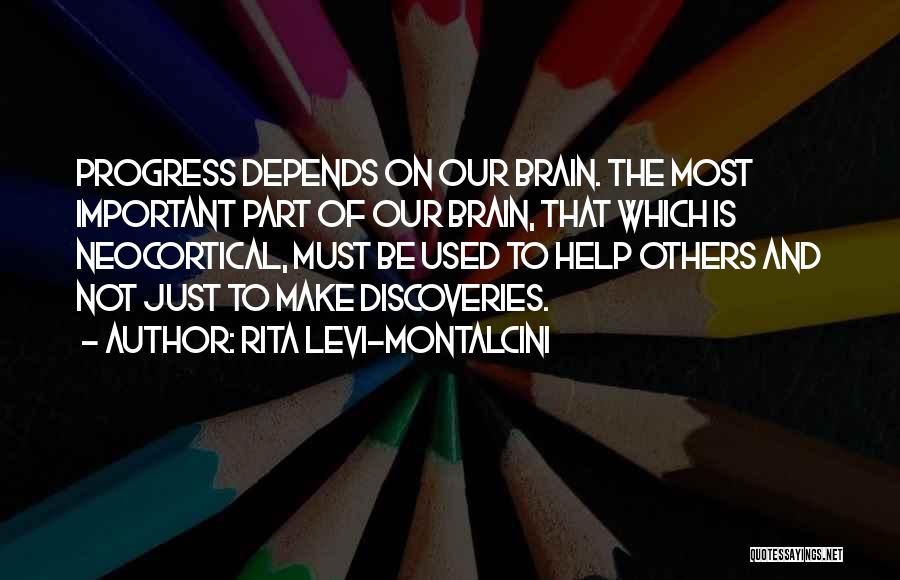 Rita Levi-Montalcini Quotes: Progress Depends On Our Brain. The Most Important Part Of Our Brain, That Which Is Neocortical, Must Be Used To