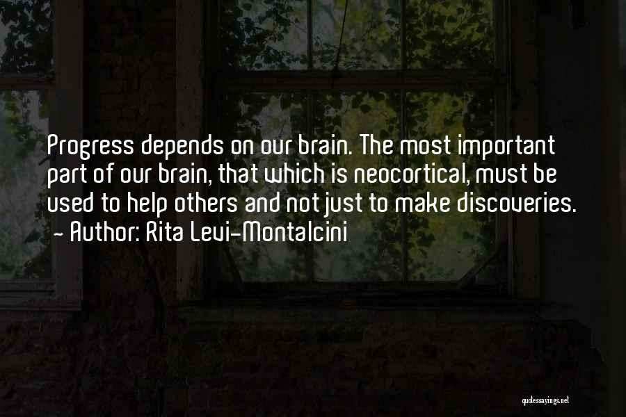 Rita Levi-Montalcini Quotes: Progress Depends On Our Brain. The Most Important Part Of Our Brain, That Which Is Neocortical, Must Be Used To
