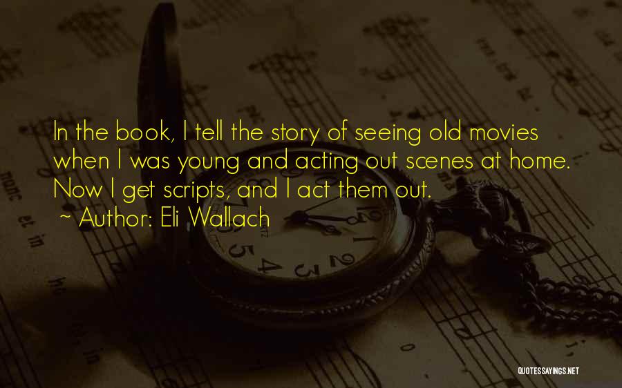 Eli Wallach Quotes: In The Book, I Tell The Story Of Seeing Old Movies When I Was Young And Acting Out Scenes At