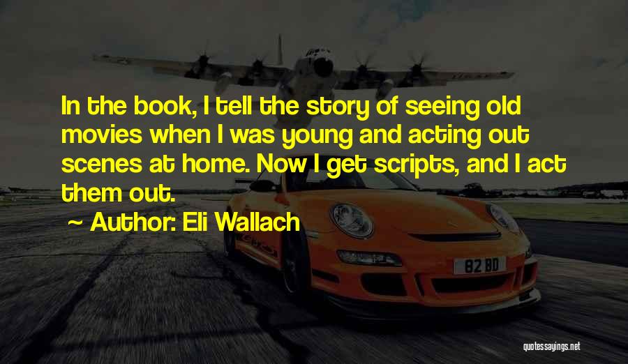 Eli Wallach Quotes: In The Book, I Tell The Story Of Seeing Old Movies When I Was Young And Acting Out Scenes At