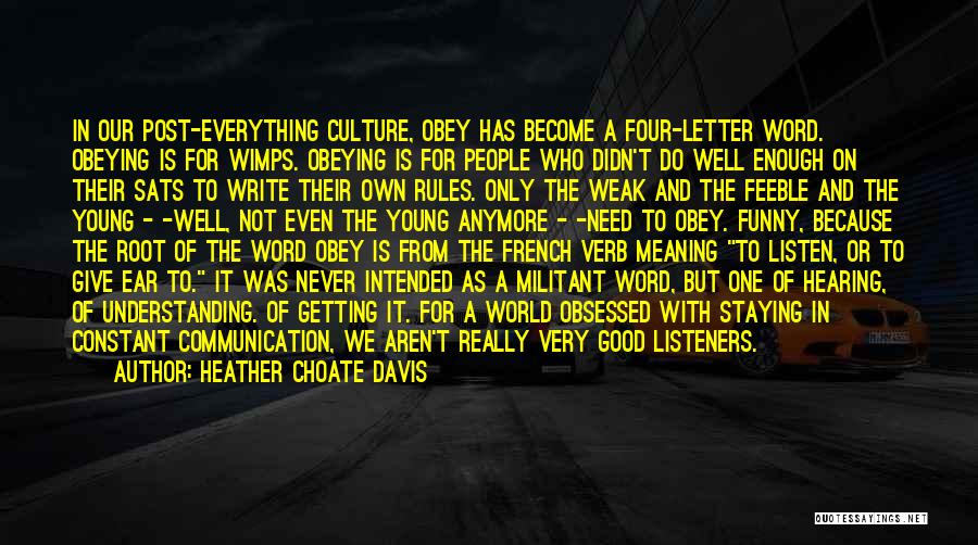 Heather Choate Davis Quotes: In Our Post-everything Culture, Obey Has Become A Four-letter Word. Obeying Is For Wimps. Obeying Is For People Who Didn't