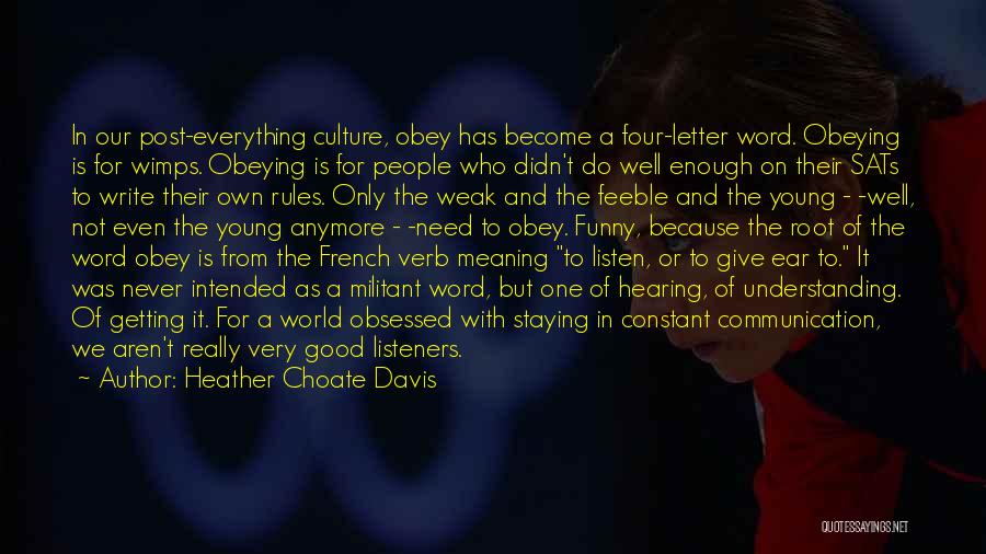 Heather Choate Davis Quotes: In Our Post-everything Culture, Obey Has Become A Four-letter Word. Obeying Is For Wimps. Obeying Is For People Who Didn't