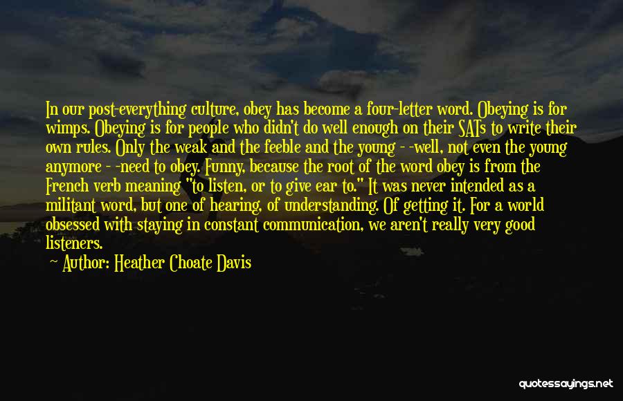 Heather Choate Davis Quotes: In Our Post-everything Culture, Obey Has Become A Four-letter Word. Obeying Is For Wimps. Obeying Is For People Who Didn't