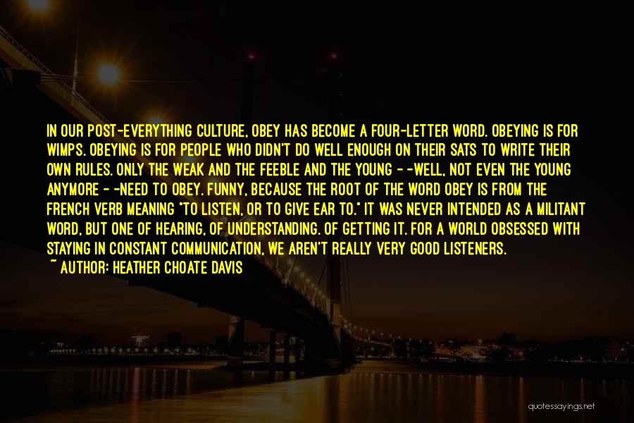 Heather Choate Davis Quotes: In Our Post-everything Culture, Obey Has Become A Four-letter Word. Obeying Is For Wimps. Obeying Is For People Who Didn't