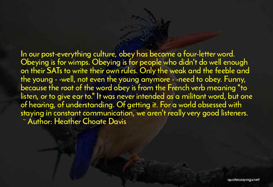 Heather Choate Davis Quotes: In Our Post-everything Culture, Obey Has Become A Four-letter Word. Obeying Is For Wimps. Obeying Is For People Who Didn't