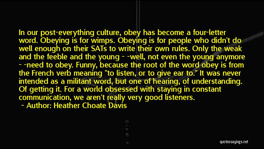 Heather Choate Davis Quotes: In Our Post-everything Culture, Obey Has Become A Four-letter Word. Obeying Is For Wimps. Obeying Is For People Who Didn't