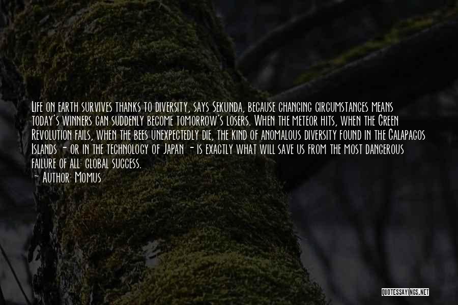 Momus Quotes: Life On Earth Survives Thanks To Diversity, Says Sekunda, Because Changing Circumstances Means Today's Winners Can Suddenly Become Tomorrow's Losers.