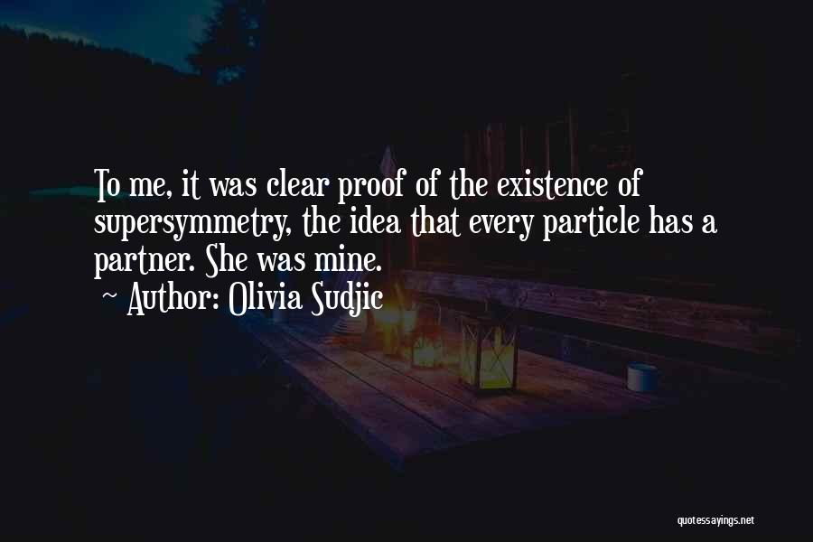 Olivia Sudjic Quotes: To Me, It Was Clear Proof Of The Existence Of Supersymmetry, The Idea That Every Particle Has A Partner. She