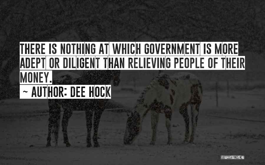 Dee Hock Quotes: There Is Nothing At Which Government Is More Adept Or Diligent Than Relieving People Of Their Money.