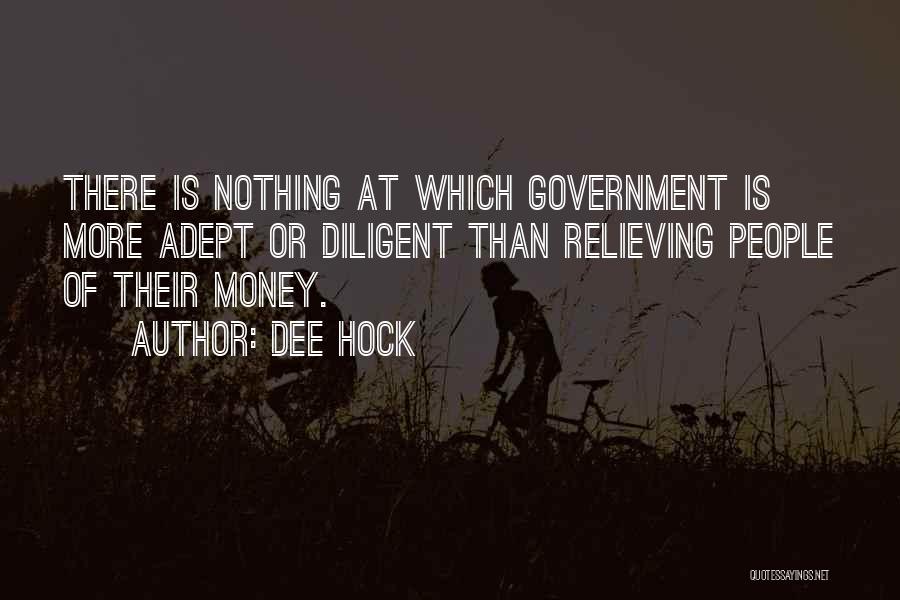 Dee Hock Quotes: There Is Nothing At Which Government Is More Adept Or Diligent Than Relieving People Of Their Money.