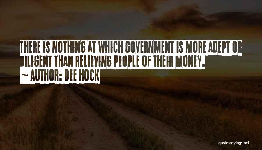 Dee Hock Quotes: There Is Nothing At Which Government Is More Adept Or Diligent Than Relieving People Of Their Money.