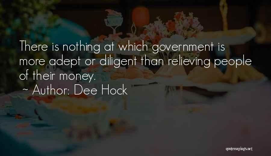 Dee Hock Quotes: There Is Nothing At Which Government Is More Adept Or Diligent Than Relieving People Of Their Money.