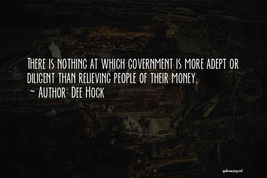 Dee Hock Quotes: There Is Nothing At Which Government Is More Adept Or Diligent Than Relieving People Of Their Money.