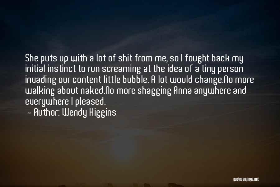 Wendy Higgins Quotes: She Puts Up With A Lot Of Shit From Me, So I Fought Back My Initial Instinct To Run Screaming
