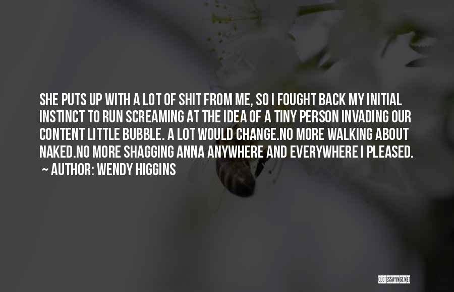 Wendy Higgins Quotes: She Puts Up With A Lot Of Shit From Me, So I Fought Back My Initial Instinct To Run Screaming