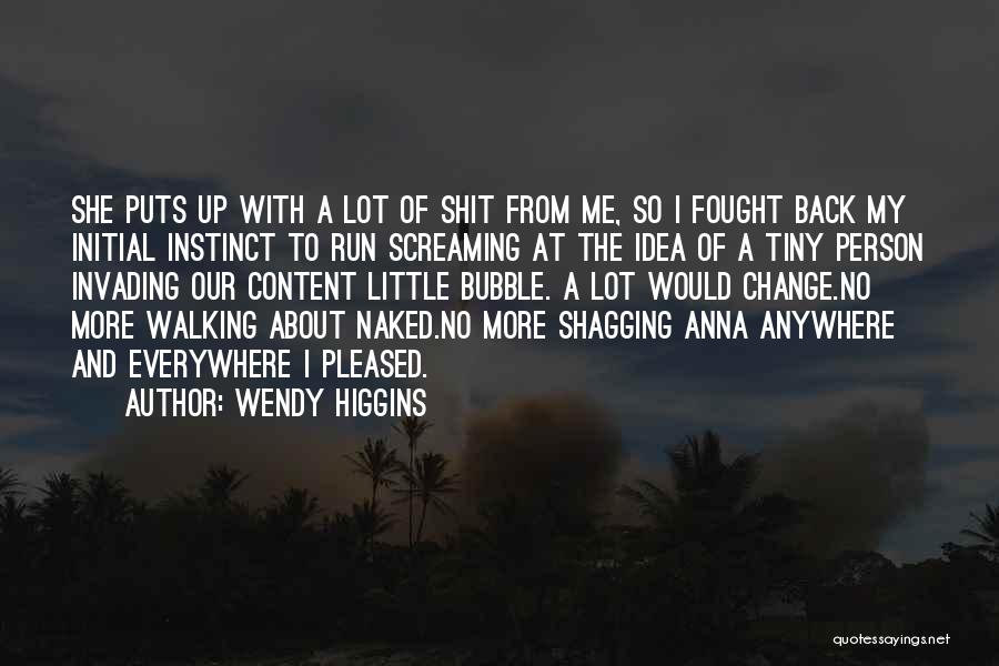 Wendy Higgins Quotes: She Puts Up With A Lot Of Shit From Me, So I Fought Back My Initial Instinct To Run Screaming