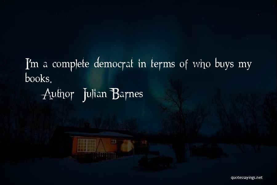 Julian Barnes Quotes: I'm A Complete Democrat In Terms Of Who Buys My Books.